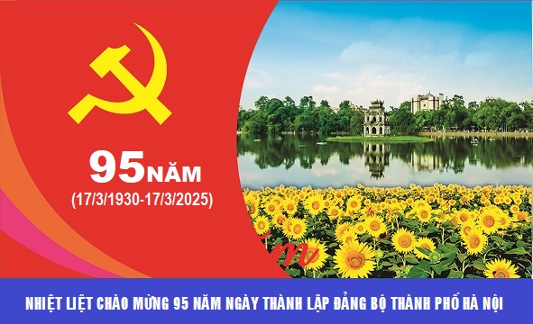 Nhiệt liệt chào mừng kỷ niệm 95 năm Ngày thành lập Đảng bộ Thành phố Hà Nội (17/3/1930-17/3/2025)